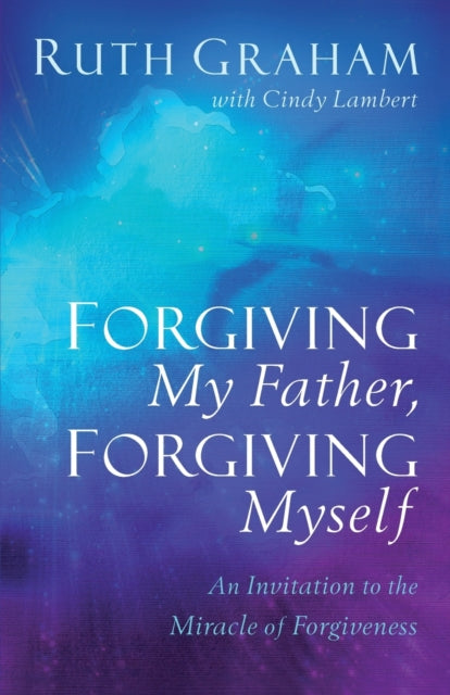 Book cover of: Forgiving My Father, Forgiving Myself – An Invitation to the Miracle of Forgiveness. By: Ruth Graham