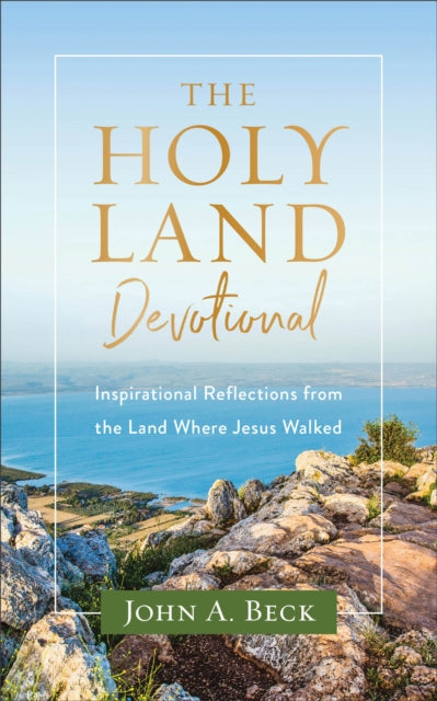 Book cover of: Holy Land Devotional – Inspirational Reflections from the Land Where Jesus Walked. By: John a Beck