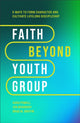 Book cover of: Faith Beyond Youth Group – Five Ways to Form Character and Cultivate Lifelong Discipleship. By: Kara Powell