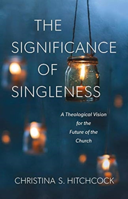 Book cover of: Significance of Singleness – A Theological Vision for the Future of the Church. By: Christina S. Hitchcock