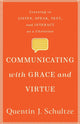 Book cover of: Communicating with Grace and Virtue – Learning to Listen, Speak, Text, and Interact as a Christian. By: Quentin J. Schultze
