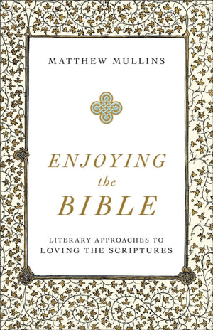 Enjoying the Bible - Literary Approaches to Loving the Scriptures