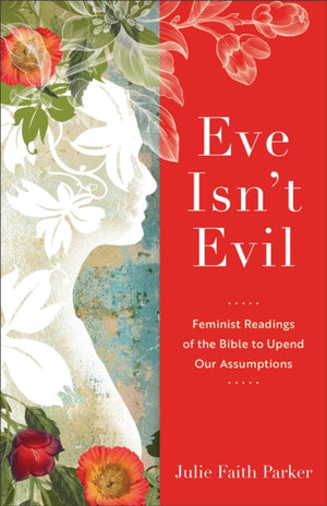 Eve Isn`t Evil – Feminist Readings of the Bible to Upend Our Assumptions