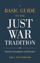 Book cover of: Basic Guide to the Just War Tradition – Christian Foundations and Practices. By: Eric Patterson