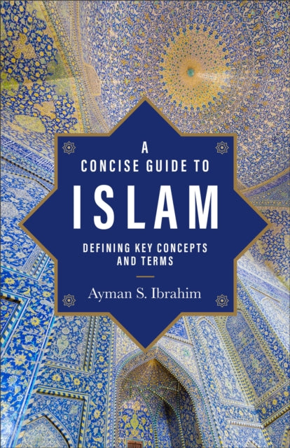 Book cover of: Concise Guide to Islam – Defining Key Concepts and Terms. By: Ayman S. Ibrahim