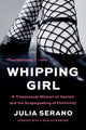 Whipping Girl, A Transsexual Woman on Sexism and the Scapegoating of Femininity 9781541604520 Julia Serano