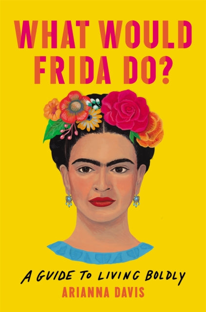 Book cover of: What Would Frida Do?. By: Arianna Davis