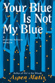 Book cover of: Your Blue Is Not My Blue. By: Aspen Matis
