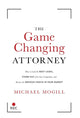Game Changing Attorney, How to Land the Best Cases, Stand Out from Your Competition, and Become the Obvious Choice in Your Market 9781544512525 Michael Mogill