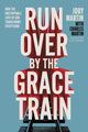 Book cover of: Run Over By the Grace Train. By: Charles Martin