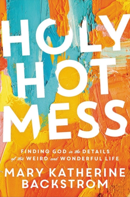 Book cover of: Holy Hot Mess. By: Mary K. Backstrom