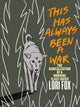 Book cover of: This Has Always Been A War. By: Lori Fox