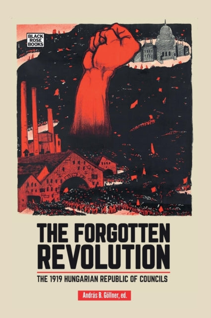Book cover of: Forgotten Revolution - The 1919 Hungarian Republic of Councils. By: Andras B. Gollner