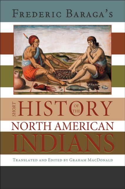 Book cover of: Frederick Baraga's Short History of the North American Indians. By: GRAHAM A. MACDONALD