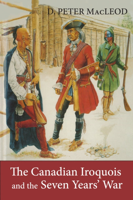 Book cover of: Canadian Iroquois and the Seven Years' War. By: D. Peter MacLeod