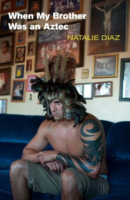 Book cover of: When My Brother Was an Aztec. By: Natalie Diaz