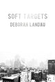 Book cover of: Soft Targets. By: Deborah Landau