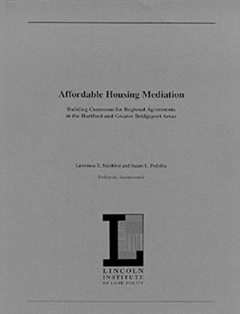 Book cover of: Affordable Housing Mediation – Building Consensus for Regional Agreements in the Hartford and Greater Bridgeport Areas