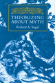 Book cover of: Theorizing About Myth. By: Robert A. Segal