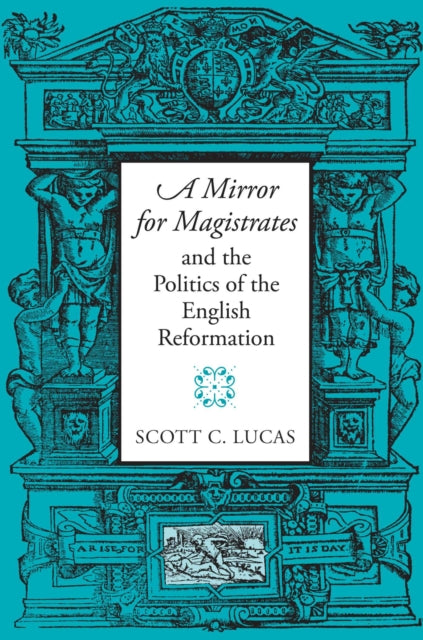 Book cover of: Mirror for Magistrates and the Politics of the English Reformation. By: Scott Lucas