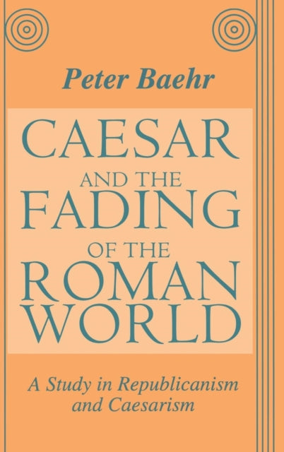Book cover of: Caesar and the Fading of the Roman World. By: Peter Baehr
