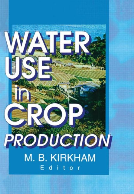 Book cover of: Water Use in Crop Production. By: M. B., Ph.D. Kirkham