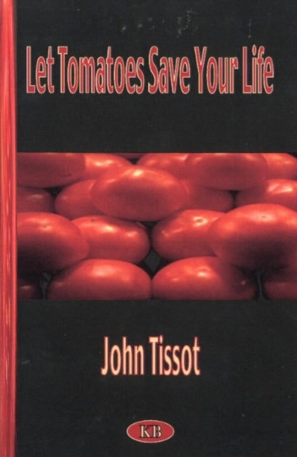 Book cover of: Let Tomatoes Save Your Life. By: John Tissot