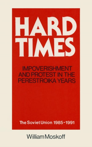 Hard Times: Impoverishment and Protest in the Perestroika Years - Soviet Union, 1985-91