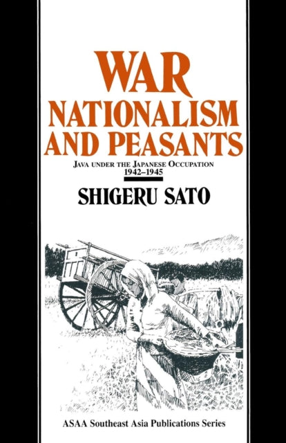 Book cover of: War, Nationalism and Peasants: Java Under the Japanese Occupation, 1942-45. By: Shigeru Sato