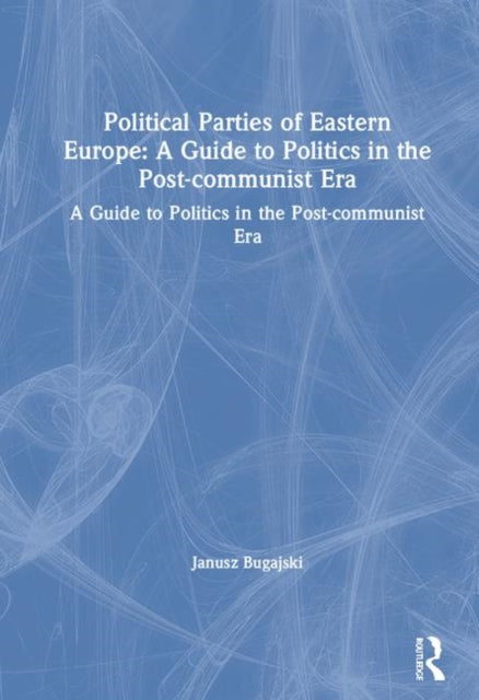 Book cover of: Political Parties of Eastern Europe: A Guide to Politics in the Post-communist Era. By: Janusz Bugajski