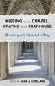 Book cover of: Kissing in the Chapel, Praying in the Frat House. By: Adam J. Copeland