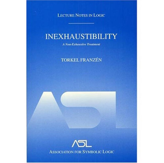 Book cover of: Inexhaustibility: A Non-Exhaustive Treatment. By: Torkel Franzen