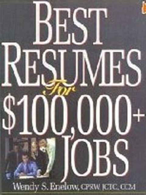 Book cover of: Best Resumes for $100,000+ Jobs. By: Wendy Enelow