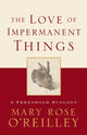 Book cover of: Love of Impermanent Things. By: Mary Rose O'Reilley