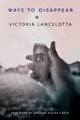 Book cover of: Ways to Disappear. By: Victoria Lancelotta