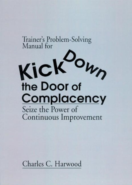 Book cover of: Trainer's Problem-Solving Manual for Kick Down the Door of Complacency