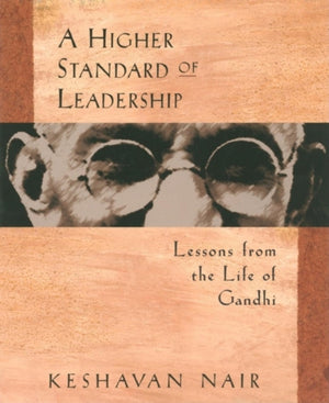 Higher Standard of Leadership, Lessons from the Life of Gandhi