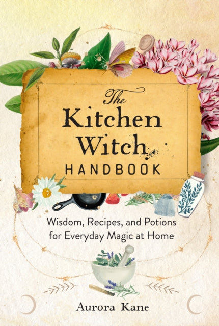 Kitchen Witch Handbook, Wisdom, Recipes, and Potions for Everyday Magic at Home 9781577153436 Aurora Kane