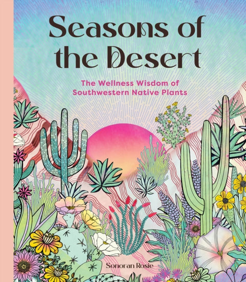 Seasons of the Desert, The Wellness Wisdom of Southwestern Native Plants
