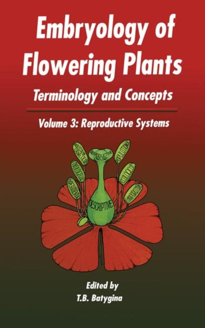 Book cover of: Embryology of Flowering Plants: Terminology and Concepts, Vol. 3. By: T. B. Batygina