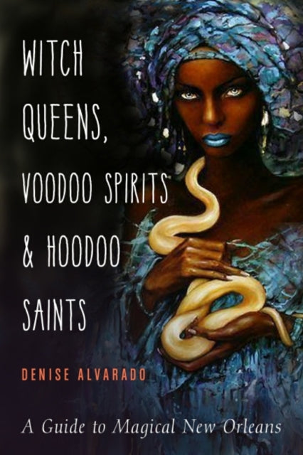 Book cover of: Witch Queens, Voodoo Spirits, and Hoodoo Saints. By: Denise Alvarado