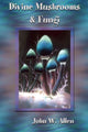 Book cover of: Divine Mushrooms and Fungi. By: John Willis Allen