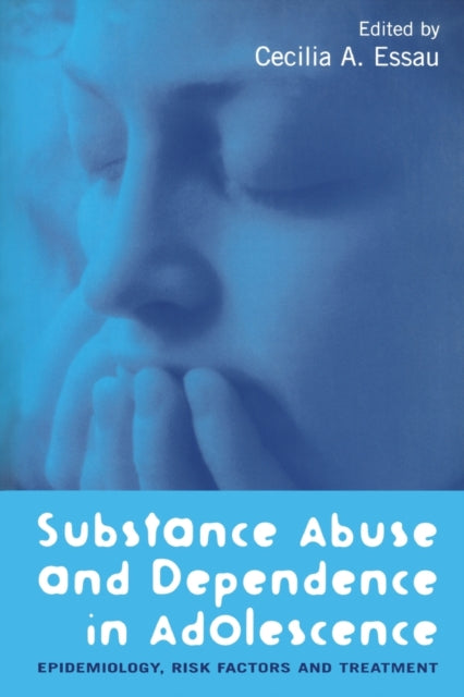 Book cover of: Substance Abuse and Dependence in Adolescence. By: Ceilia Essau