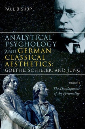 Analytical Psychology and German Classical Aesthetics: Goethe, Schiller, and Jung, Volume 1