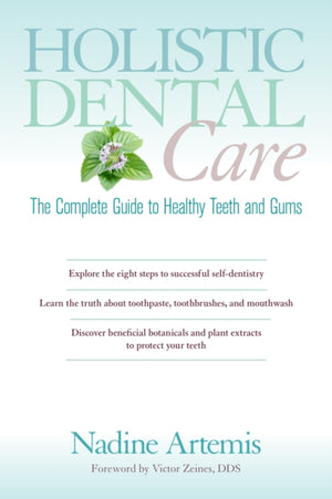 Holistic Dental Care, The Complete Guide to Healthy Teeth and Gums