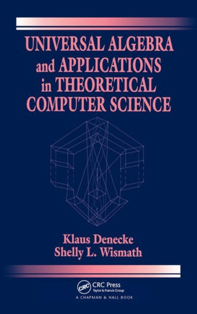 Book cover of: Universal Algebra and Applications in Theoretical Computer Science. By: Klaus Denecke