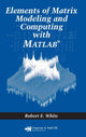Book cover of: Elements of Matrix Modeling and Computing with MATLAB. By: Robert E. White