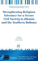 Book cover of: Strengthening Religious Tolerance for a Secure Civil Society in Albania and the Southern Balkans. By: NATO Advanced Research Workshop "Strengthening and Promoting Religious Co-existence and Tolerance for a More Secure Civil Society in the Balkans and beyond (2006 Tirana, Albania)