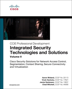 Integrated Security Technologies and Solutions - Volume II, Cisco Security Solutions for Network Access Control, Segmentation, Context Sharing, Secure Connectivity and Virtualization