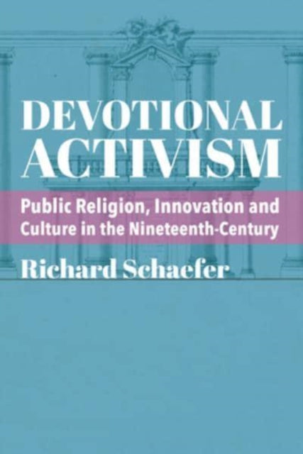 Book cover of: Devotional Activism – Public Religion, Innovation and Culture in the Nineteenth–Century. By: Richard Schaefer